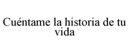 CUÉNTAME LA HISTORIA DE TU VIDA