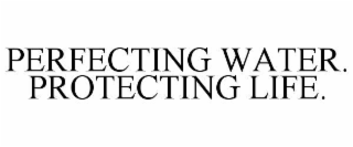 PERFECTING WATER. PROTECTING LIFE.