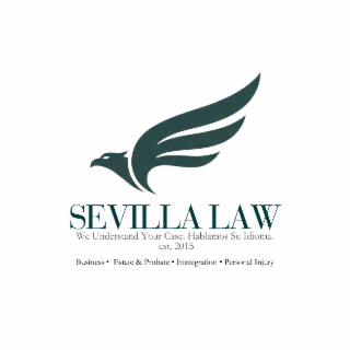 SEVILLA LAW WE UNDERSTAND YOUR CASE. HABLAMOS SU IDIOMA. BUSINESS ESTATE & PROBATE IMMIGRATION PERSONAL INJURY EST. 2015