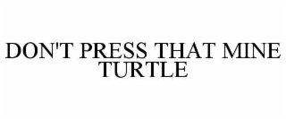 DON'T PRESS THAT MINE TURTLE