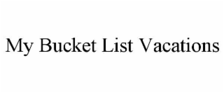 MY BUCKET LIST VACATIONS
