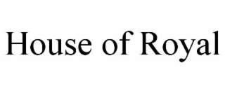 HOUSE OF ROYAL
