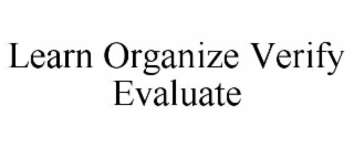LEARN ORGANIZE VERIFY EVALUATE
