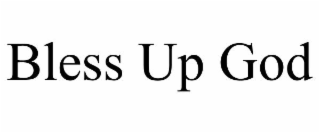 BLESS UP GOD