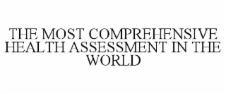 THE MOST COMPREHENSIVE HEALTH ASSESSMENT IN THE WORLD