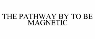 THE PATHWAY BY TO BE MAGNETIC