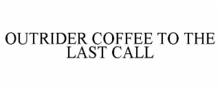 OUTRIDER COFFEE TO THE LAST CALL
