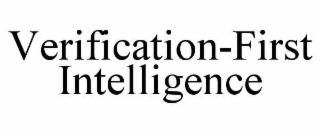 VERIFICATION-FIRST INTELLIGENCE