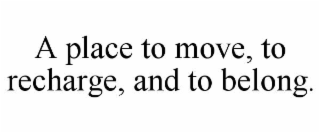 A PLACE TO MOVE, TO RECHARGE, AND TO BELONG.