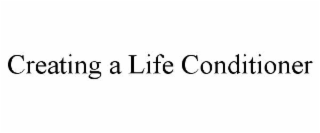 CREATING A LIFE CONDITIONER
