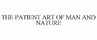 THE PATIENT ART OF MAN AND NATURE