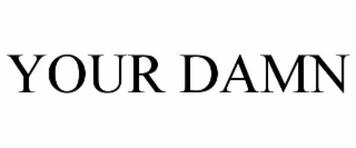 YOUR DAMN