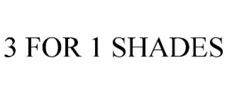 3 FOR 1 SHADES
