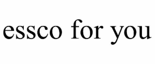 ESSCO FOR YOU