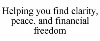 HELPING YOU FIND CLARITY, PEACE, AND FINANCIAL FREEDOM