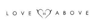 LOVE IS ABOVE (STYLIZED AND/OR WITH DESIGN, SEE MARK)
