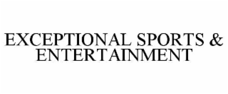 EXCEPTIONAL SPORTS & ENTERTAINMENT