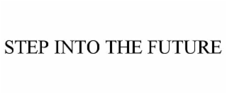STEP INTO THE FUTURE