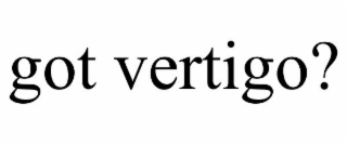 GOT VERTIGO?