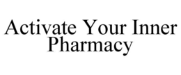 ACTIVATE YOUR INNER PHARMACY