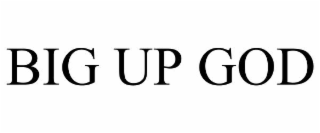 BIG UP GOD
