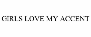 GIRLS LOVE MY ACCENT