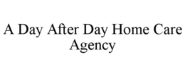 A DAY AFTER DAY HOME CARE AGENCY
