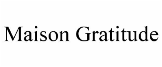 MAISON GRATITUDE