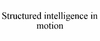 STRUCTURED INTELLIGENCE IN MOTION