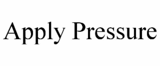 APPLY PRESSURE