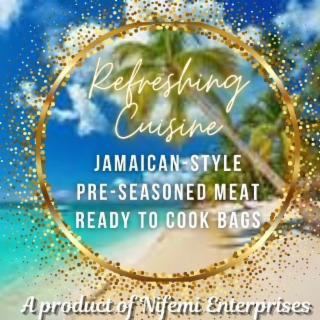 REFRESHING CUISINE JAMAICAN-STYLE PRE-SEASONED MEAT READY TO COOK BAGS A PRODUCT OF NIFEMI ENTERPRISES