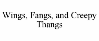 WINGS, FANGS, AND CREEPY THANGS