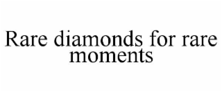 RARE DIAMONDS FOR RARE MOMENTS