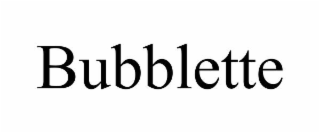 BUBBLETTE
