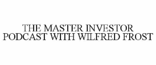 THE MASTER INVESTOR PODCAST WITH WILFRED FROST