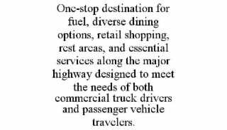 ONE-STOP DESTINATION FOR FUEL, DIVERSE DINING OPTIONS, RETAIL SHOPPING, REST AREAS, AND ESSENTIAL SERVICES ALONG THE MAJOR HIGHWAY DESIGNED TO MEET THE NEEDS OF BOTH COMMERCIAL TRUCK DRIVERS AND PASSENGER VEHICLE TRAVELERS.