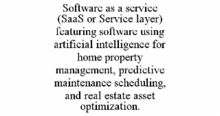 SOFTWARE AS A SERVICE (SAAS OR SERVICE LAYER) FEATURING SOFTWARE USING ARTIFICIAL INTELLIGENCE FOR HOME PROPERTY MANAGEMENT, PREDICTIVE MAINTENANCE SCHEDULING, AND REAL ESTATE ASSET OPTIMIZATION.