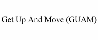 GET UP AND MOVE (GUAM)