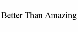 BETTER THAN AMAZING