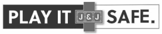 PLAY IT J & J SAFE.