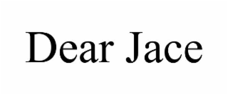 DEAR JACE