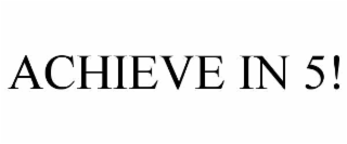 ACHIEVE IN 5!