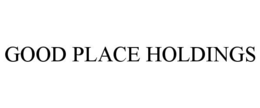 GOOD PLACE HOLDINGS