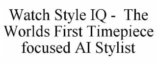 WATCH STYLE IQ -  THE WORLDS FIRST TIMEPIECE FOCUSED AI STYLIST