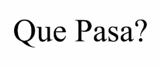 QUE PASA?