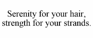SERENITY FOR YOUR HAIR, STRENGTH FOR YOUR STRANDS.