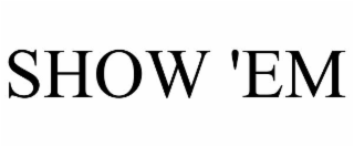 SHOW 'EM