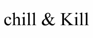 CHILL & KILL