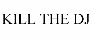 KILL THE DJ
