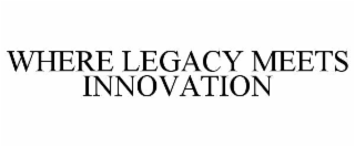 WHERE LEGACY MEETS INNOVATION